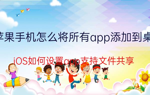 苹果手机怎么将所有app添加到桌面 iOS如何设置app支持文件共享？